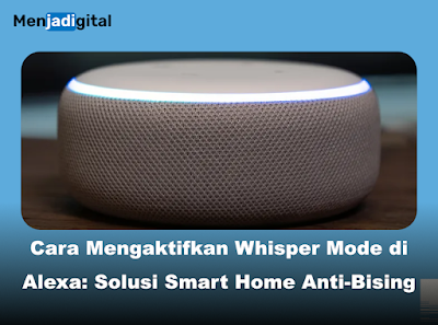 Cara Mengaktifkan Whisper Mode di Alexa: Solusi Smart Home Anti-Bising