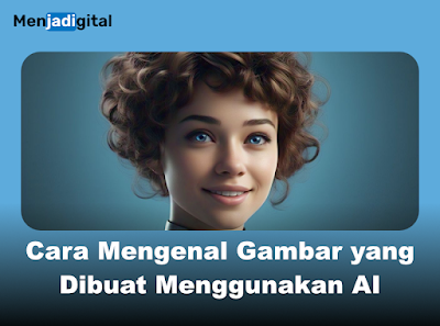 Cara Mengenal Gambar yang Dibuat Menggunakan AI: Panduan Lengkap