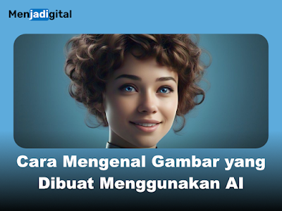 Cara Mengenal Gambar yang Dibuat Menggunakan AI: Panduan Lengkap