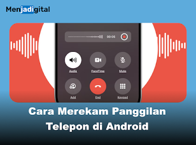 Cara Merekam Panggilan Telepon di Android: Panduan Lengkap & Aman