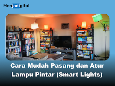 Cara Mudah Pasang dan Atur Lampu Pintar (Smart Lights) di Rumah Anda