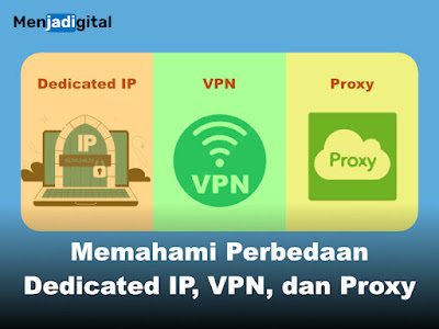 Memahami Perbedaan Dedicated IP, VPN, dan Proxy