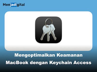 Mengoptimalkan Keamanan MacBook dengan Keychain Access