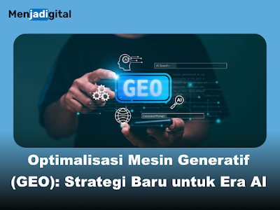 Optimalisasi Mesin Generatif (GEO), Strategi Baru untuk Era AI