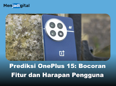 Prediksi OnePlus 15: Bocoran Fitur dan Harapan Pengguna