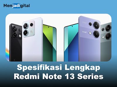 Spesifikasi Lengkap Redmi Note 13 Series, Perbandingan dan Kelebihan
