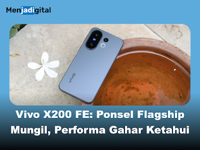 Vivo X200 FE: Ponsel Flagship Mungil, Performa Gahar, Harga Terjangkau